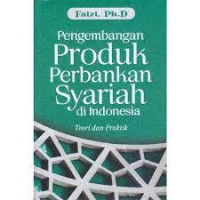 Image of Pengembangan Produk Perbankan Syariah di Indonesia : Teori dan Praktik